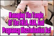 Managing The Confusing Tangle Of The FMLA, ADA, And Pregnancy Discrimination Act
