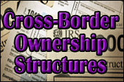 Cross-Border Ownership Structures: Lessons Learned Under Tough IRS Scrutiny