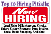 Top 10 Hiring Pitfalls: Legal Risks Of Background Checks, Salary History Requests, Drug Testing, Social Media Snooping, And More