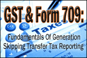 GST And Form 709: Fundamentals Of Generation-Skipping Transfer Tax Reporting