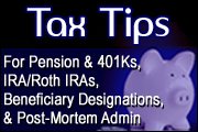 Estate Planning for Pension and 401Ks, IRAs/Roth IRAs, Beneficiary Designations, and Post-Mortem Administration