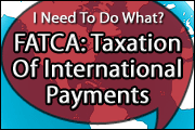 I Need To Do What? Taxation Of International Payments In A FATCA-Filled World