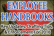 Employee Handbooks: Key Updates, Drafting Tips, And Enforcement Advice For 2016