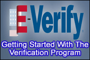 E-Verify And E-Verify For Federal Contractors:  Getting Started With The E-Verify Employment Eligibility Verification Program